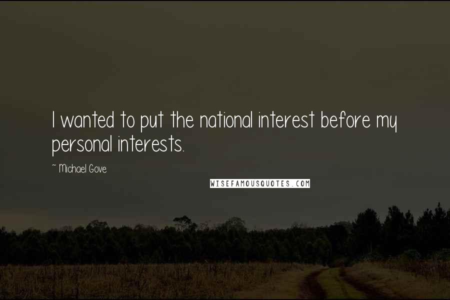 Michael Gove Quotes: I wanted to put the national interest before my personal interests.