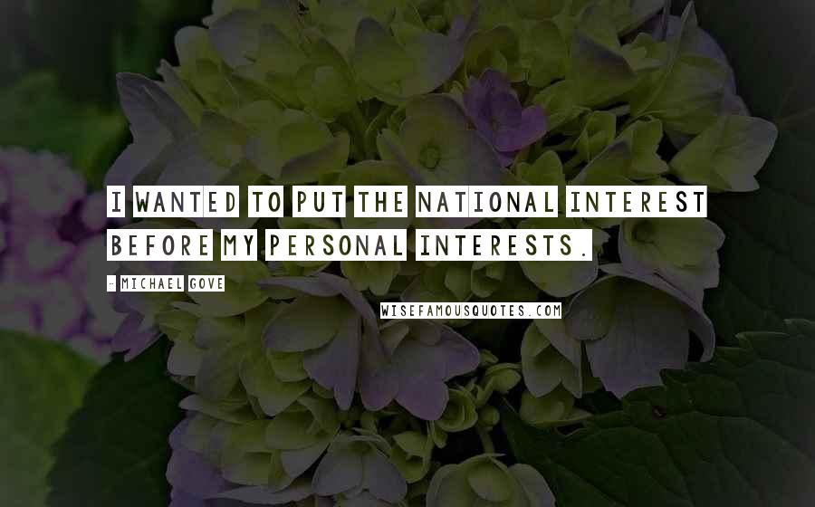 Michael Gove Quotes: I wanted to put the national interest before my personal interests.