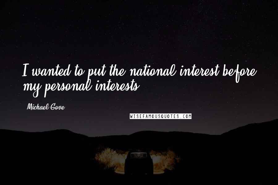 Michael Gove Quotes: I wanted to put the national interest before my personal interests.
