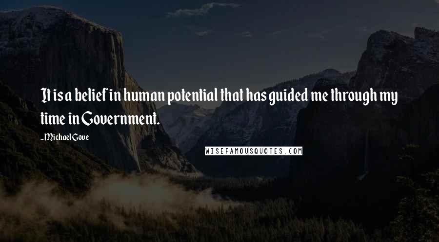 Michael Gove Quotes: It is a belief in human potential that has guided me through my time in Government.