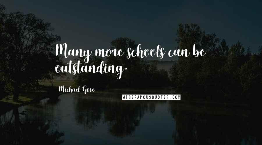 Michael Gove Quotes: Many more schools can be outstanding.