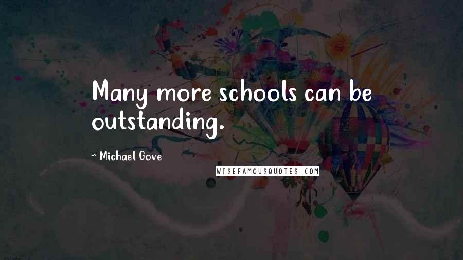 Michael Gove Quotes: Many more schools can be outstanding.