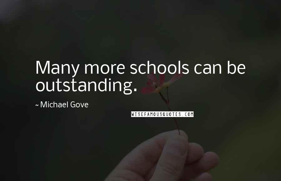 Michael Gove Quotes: Many more schools can be outstanding.