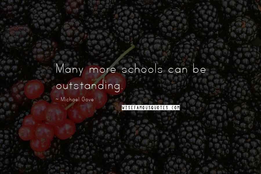 Michael Gove Quotes: Many more schools can be outstanding.