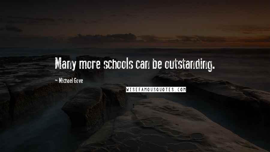 Michael Gove Quotes: Many more schools can be outstanding.