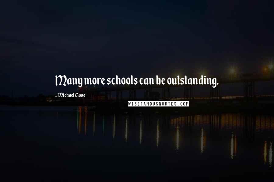 Michael Gove Quotes: Many more schools can be outstanding.