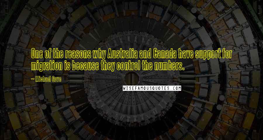 Michael Gove Quotes: One of the reasons why Australia and Canada have support for migration is because they control the numbers.