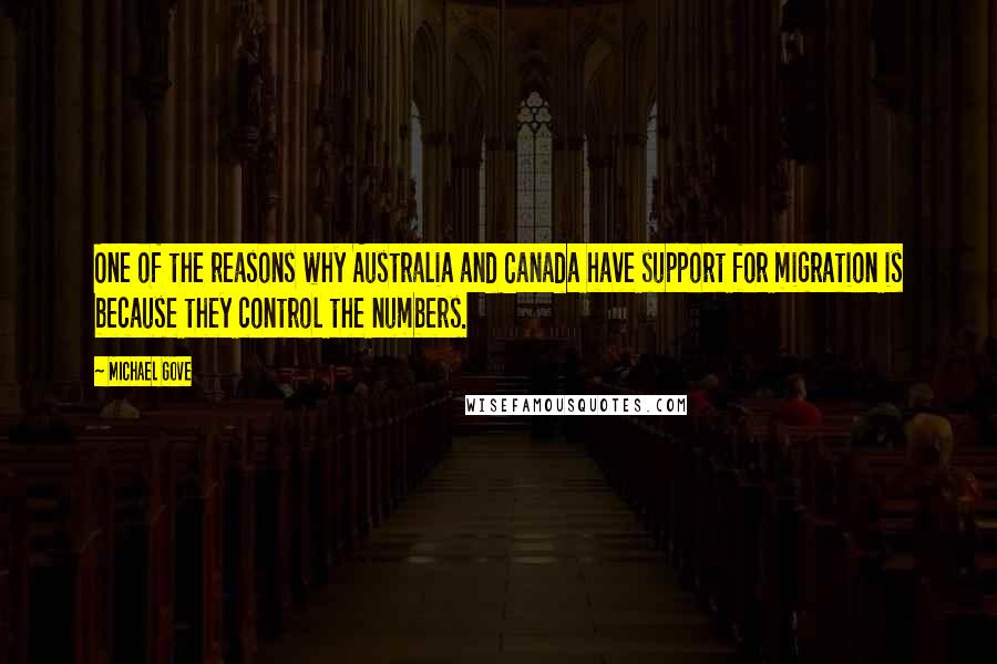 Michael Gove Quotes: One of the reasons why Australia and Canada have support for migration is because they control the numbers.