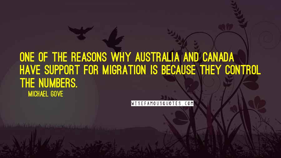 Michael Gove Quotes: One of the reasons why Australia and Canada have support for migration is because they control the numbers.