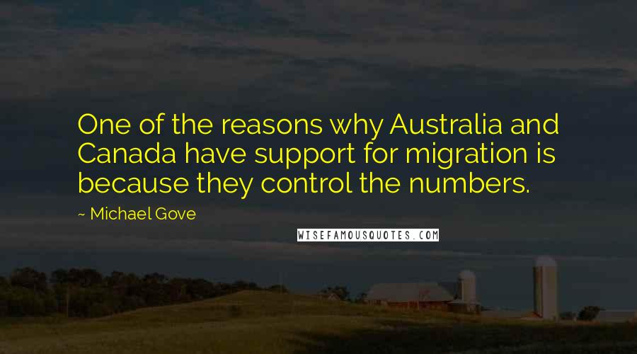 Michael Gove Quotes: One of the reasons why Australia and Canada have support for migration is because they control the numbers.