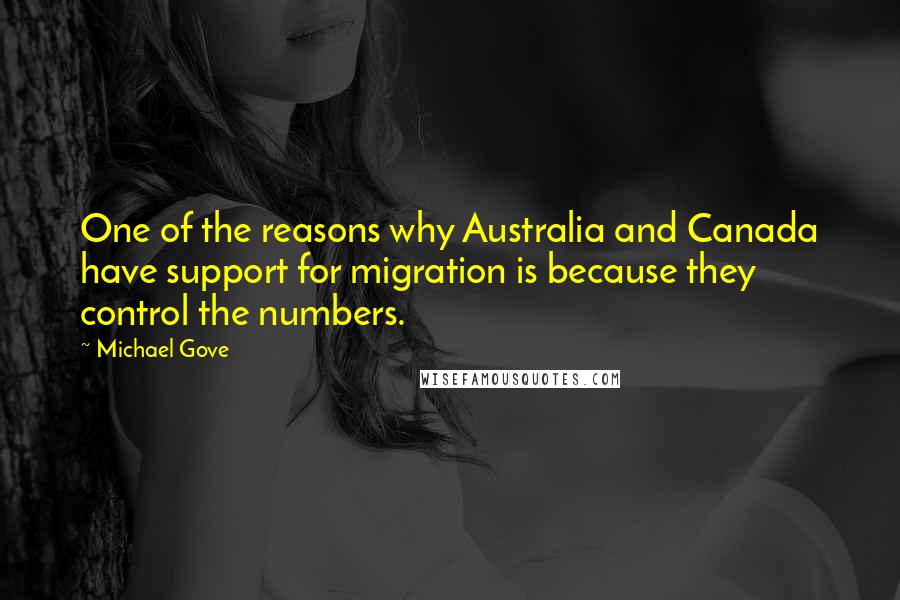 Michael Gove Quotes: One of the reasons why Australia and Canada have support for migration is because they control the numbers.