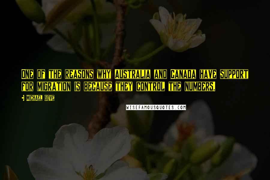Michael Gove Quotes: One of the reasons why Australia and Canada have support for migration is because they control the numbers.