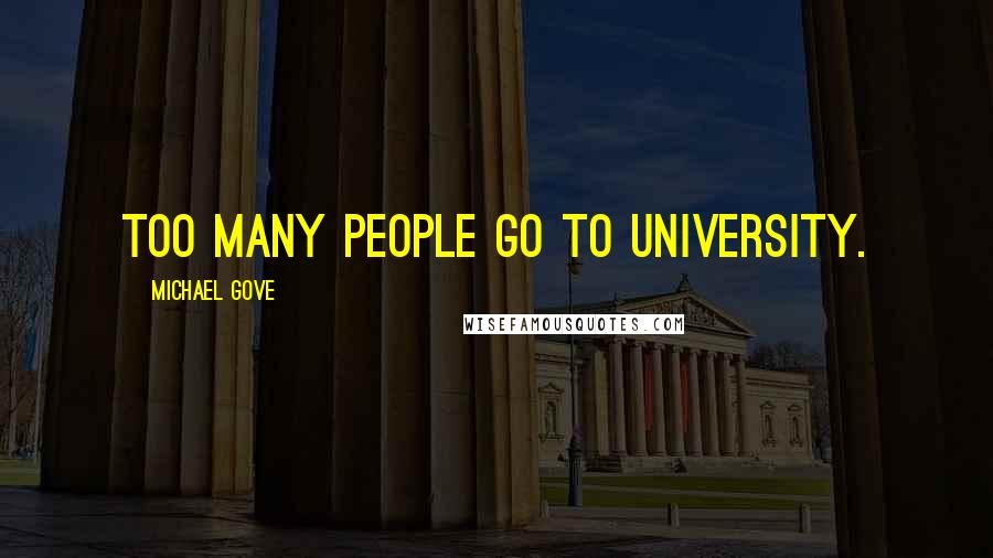 Michael Gove Quotes: Too many people go to university.