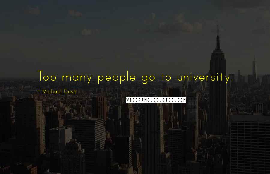 Michael Gove Quotes: Too many people go to university.