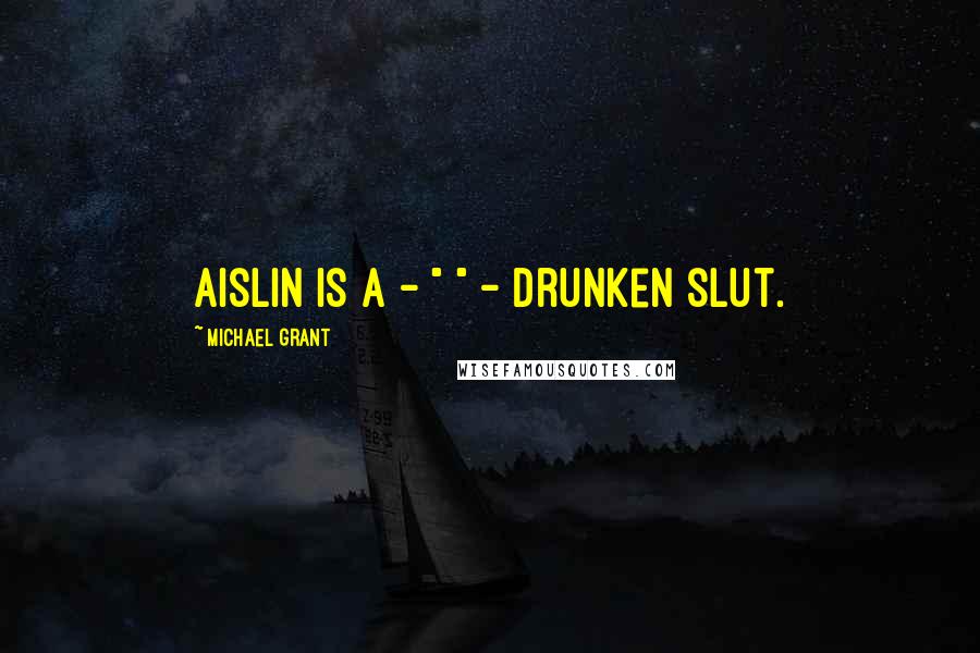 Michael Grant Quotes: Aislin is a - " " - drunken slut.