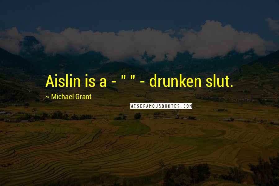 Michael Grant Quotes: Aislin is a - " " - drunken slut.