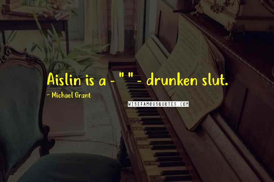 Michael Grant Quotes: Aislin is a - " " - drunken slut.