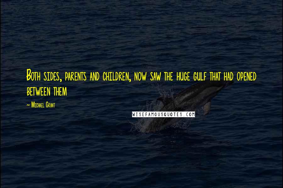 Michael Grant Quotes: Both sides, parents and children, now saw the huge gulf that had opened between them