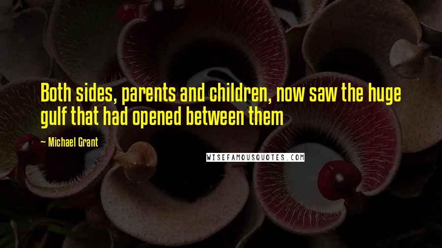 Michael Grant Quotes: Both sides, parents and children, now saw the huge gulf that had opened between them