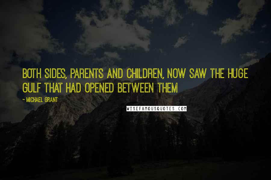 Michael Grant Quotes: Both sides, parents and children, now saw the huge gulf that had opened between them