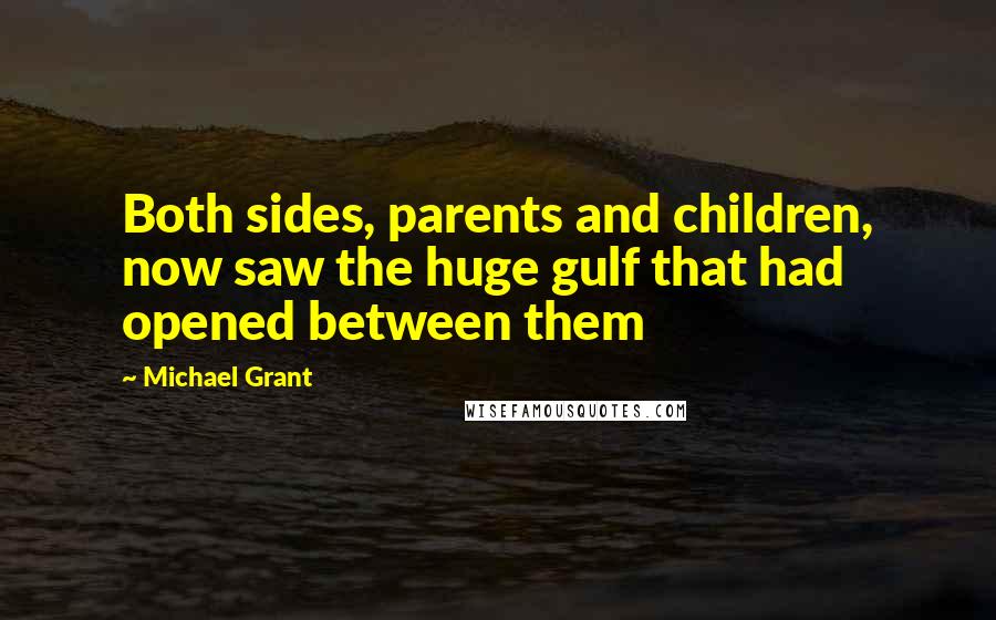 Michael Grant Quotes: Both sides, parents and children, now saw the huge gulf that had opened between them