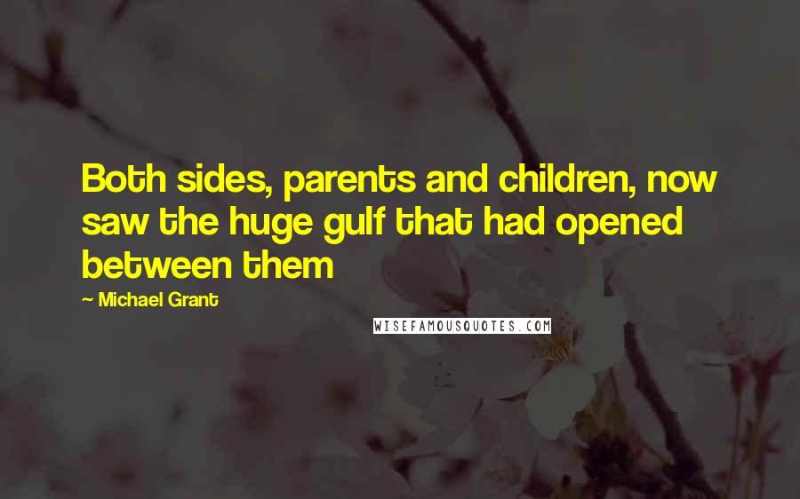 Michael Grant Quotes: Both sides, parents and children, now saw the huge gulf that had opened between them