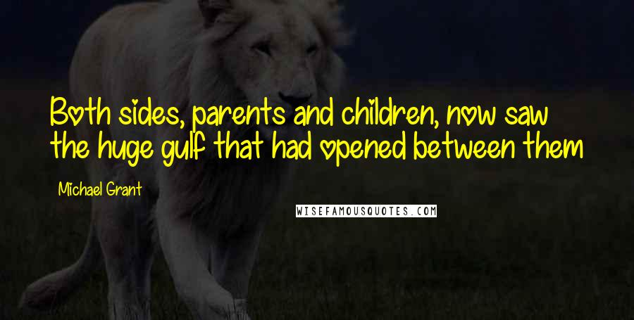 Michael Grant Quotes: Both sides, parents and children, now saw the huge gulf that had opened between them