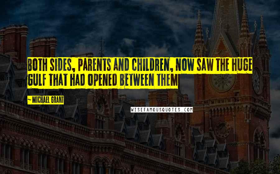 Michael Grant Quotes: Both sides, parents and children, now saw the huge gulf that had opened between them