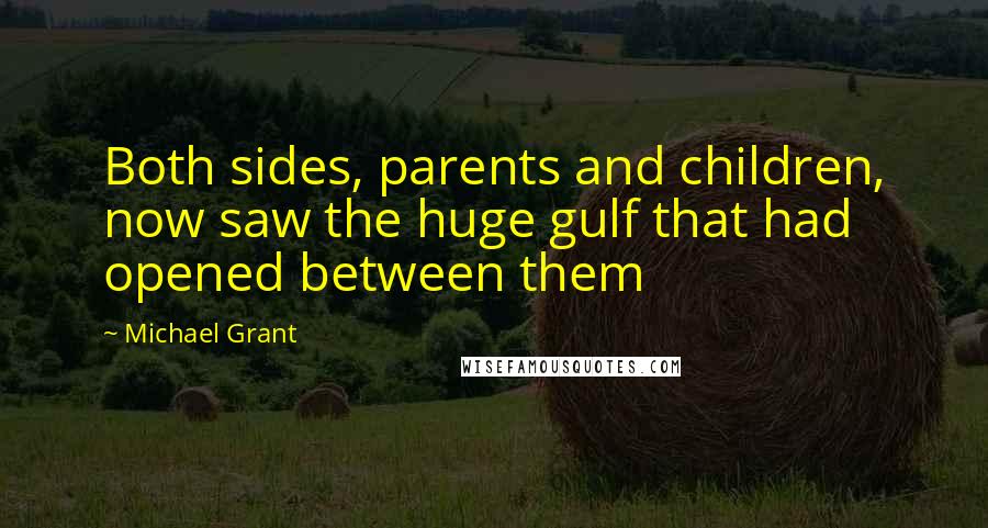 Michael Grant Quotes: Both sides, parents and children, now saw the huge gulf that had opened between them