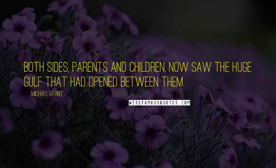 Michael Grant Quotes: Both sides, parents and children, now saw the huge gulf that had opened between them