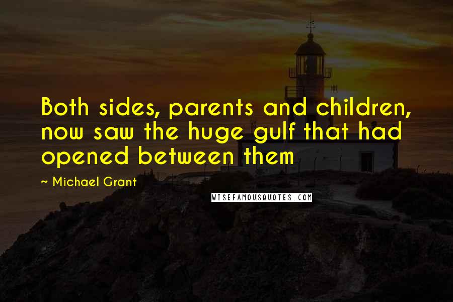 Michael Grant Quotes: Both sides, parents and children, now saw the huge gulf that had opened between them