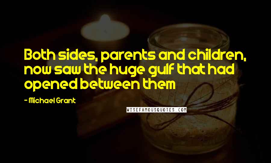 Michael Grant Quotes: Both sides, parents and children, now saw the huge gulf that had opened between them