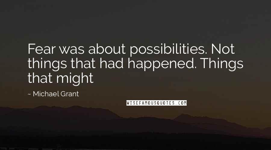 Michael Grant Quotes: Fear was about possibilities. Not things that had happened. Things that might