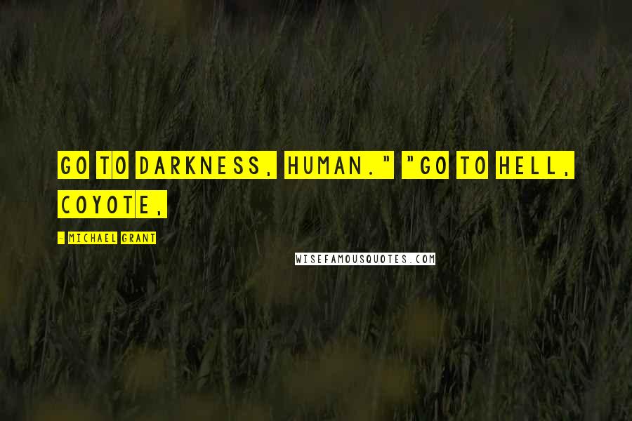 Michael Grant Quotes: Go to Darkness, human." "Go to hell, coyote,