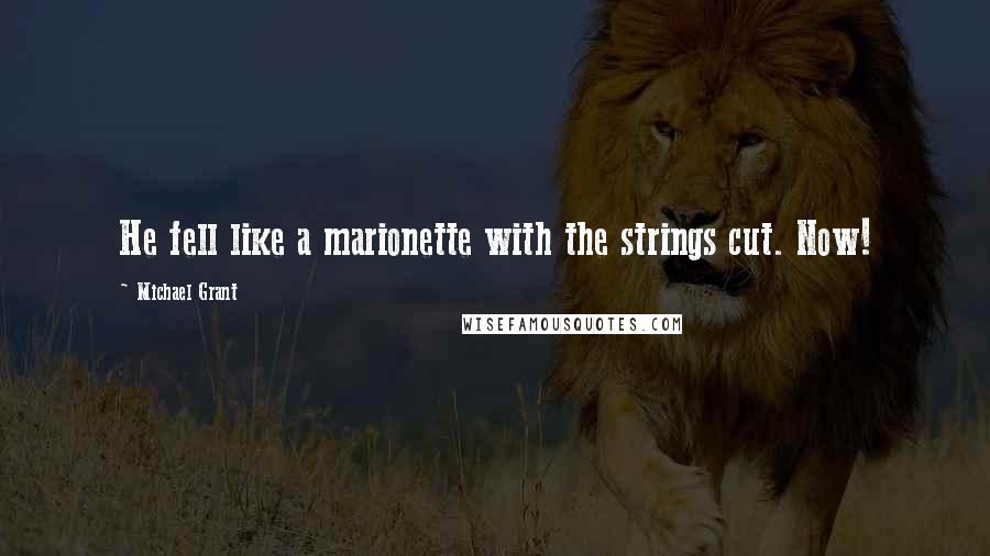 Michael Grant Quotes: He fell like a marionette with the strings cut. Now!