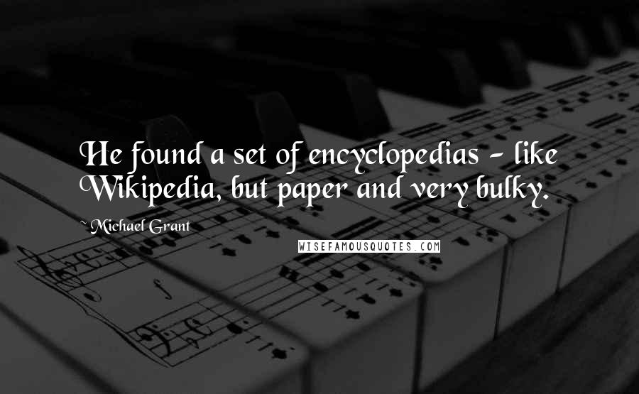 Michael Grant Quotes: He found a set of encyclopedias - like Wikipedia, but paper and very bulky.