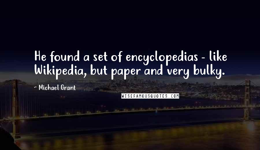 Michael Grant Quotes: He found a set of encyclopedias - like Wikipedia, but paper and very bulky.