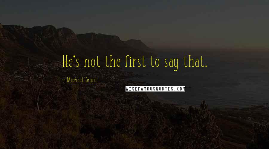 Michael Grant Quotes: He's not the first to say that.