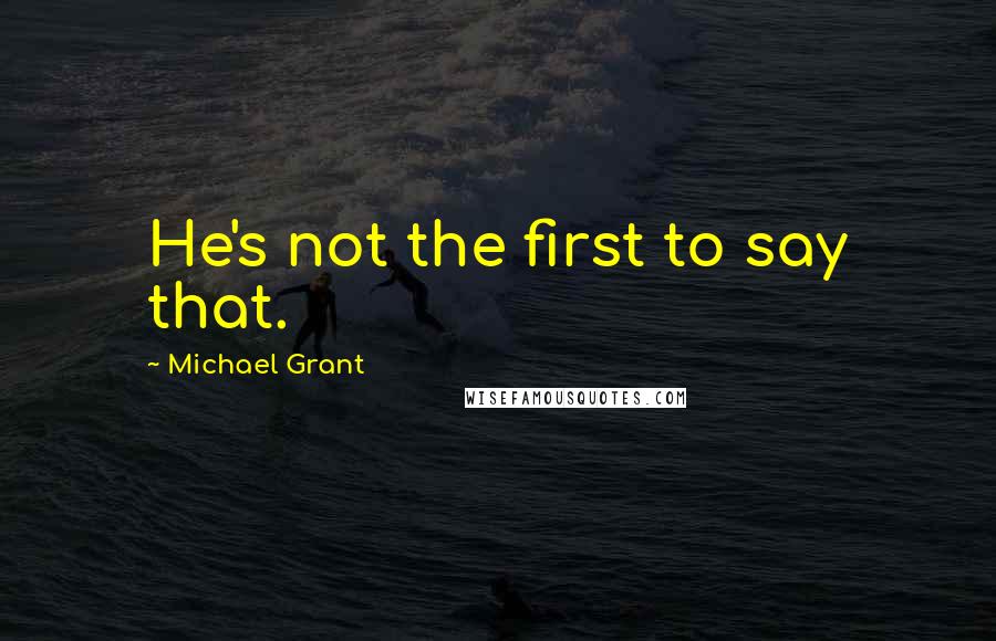 Michael Grant Quotes: He's not the first to say that.