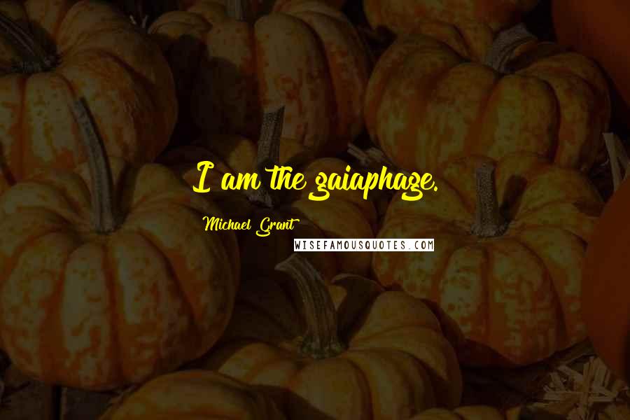Michael Grant Quotes: I am the gaiaphage.