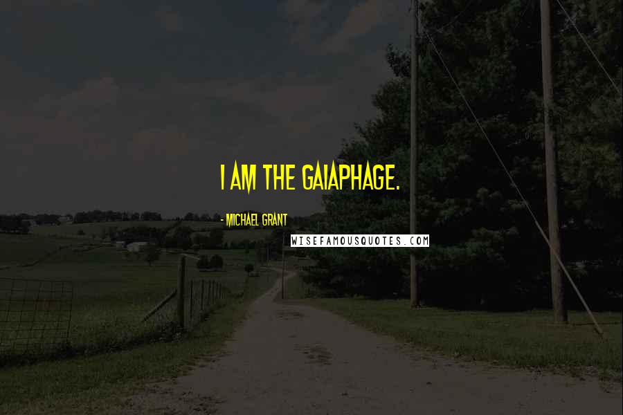 Michael Grant Quotes: I am the gaiaphage.