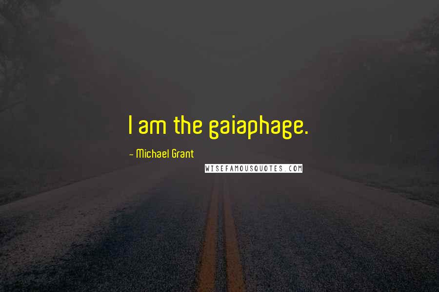 Michael Grant Quotes: I am the gaiaphage.