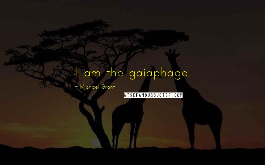 Michael Grant Quotes: I am the gaiaphage.