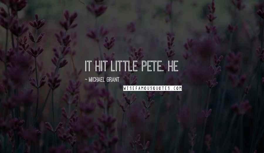 Michael Grant Quotes: It hit Little Pete. He
