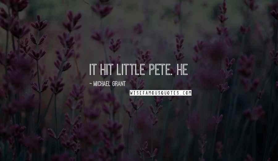 Michael Grant Quotes: It hit Little Pete. He