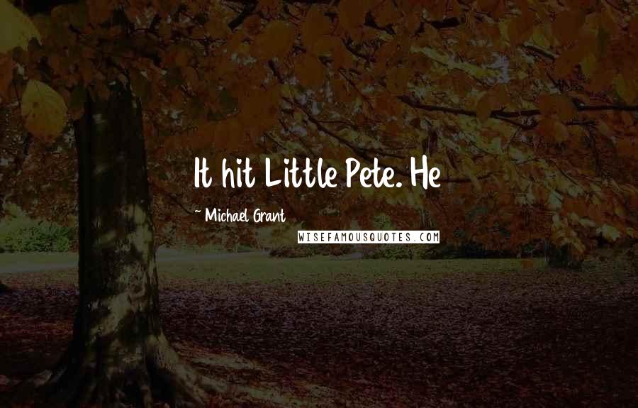 Michael Grant Quotes: It hit Little Pete. He