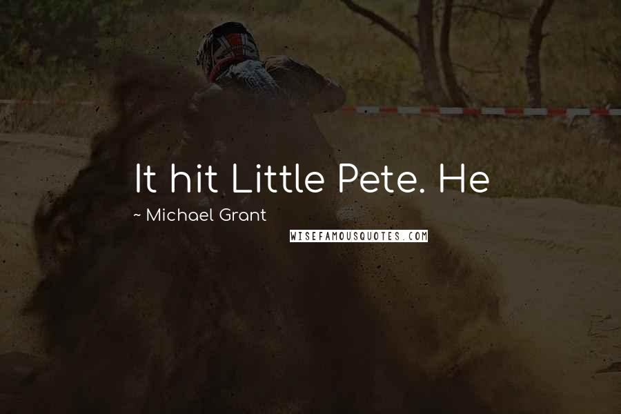 Michael Grant Quotes: It hit Little Pete. He