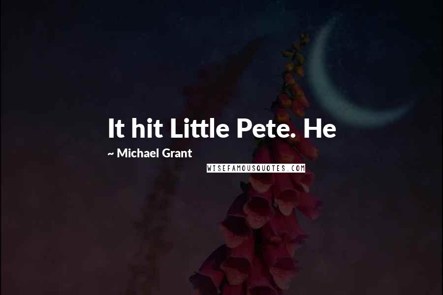 Michael Grant Quotes: It hit Little Pete. He
