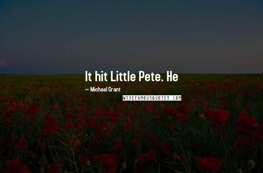 Michael Grant Quotes: It hit Little Pete. He