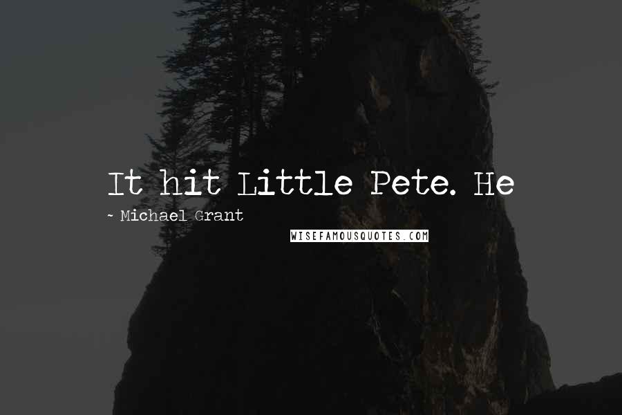 Michael Grant Quotes: It hit Little Pete. He